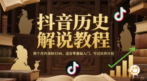 抖音历史解说教程，两个月内涨粉55W，适合零基础入门，可过伙伴计划