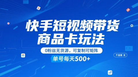 快手短视频带货商品卡玩法,不直播不发视频,0粉丝无货源,可复制可矩阵,单号每天1-5张