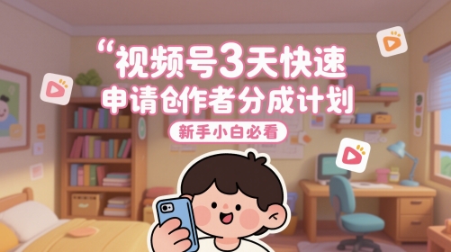 视频号3天快速申请创作者分成计划,新手小白必看