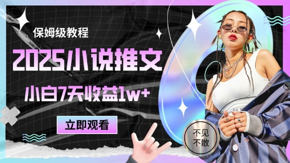 2025小说推文最新玩法，推文保姆级教程，小白7天收益1w+