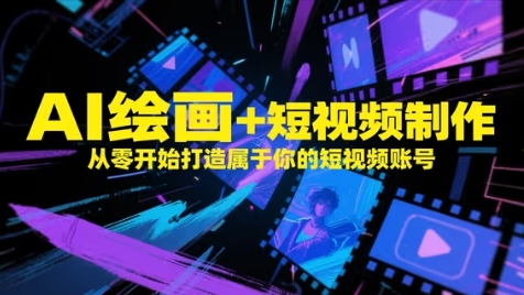 AI绘画+短视频制作，从零开始打造属于你的短视频账号