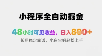 小程序全自动掘金，48小时可见收益，日入8张+长期稳定靠谱，小白宝妈轻松上手【揭秘】