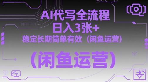 AI代写全流程，日入3张+，稳定长期简单有效（闲鱼运营）