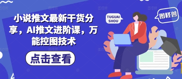 小说推文最新干货分享,AI推文进阶课,万能控图技术