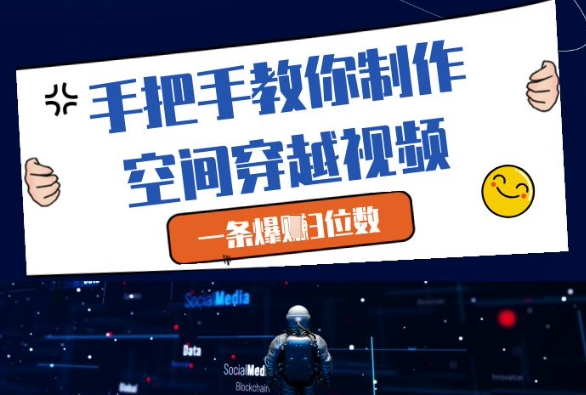 手把手教你制作空间穿越视频,一条爆挣3位数