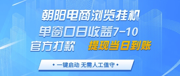 朝阳电商浏览挂G,单窗口日收益7-10,官方打款,单日提现到账,支持手机电脑【揭秘】