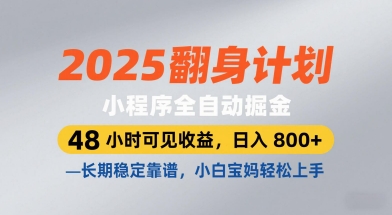 2025翻身计划,小程序全自动掘金,48小时可见收益,日入8张+,长期稳定靠谱,小白宝妈轻松上手【揭秘】