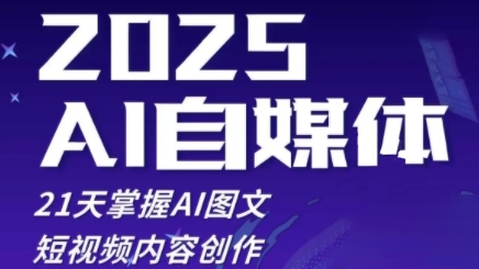 2025自媒体系统实战训练营，21天掌握AI图文短视频内容创作