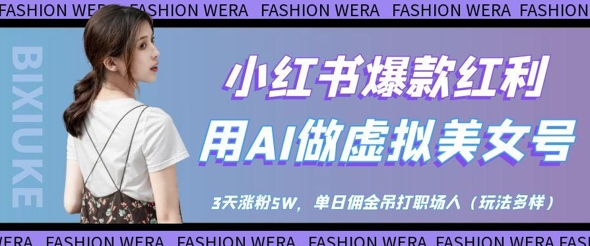 小红书爆款红利:用AI做虚拟美女号,3天涨粉5W,单日佣金吊打职场人