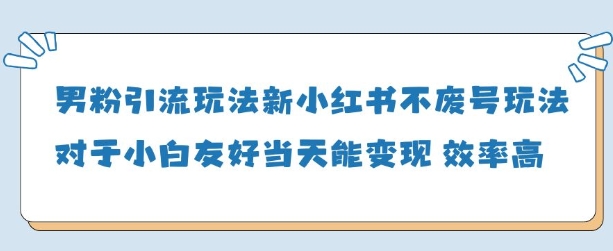男粉引流玩法(新),玩法友好做的好当天就能变现