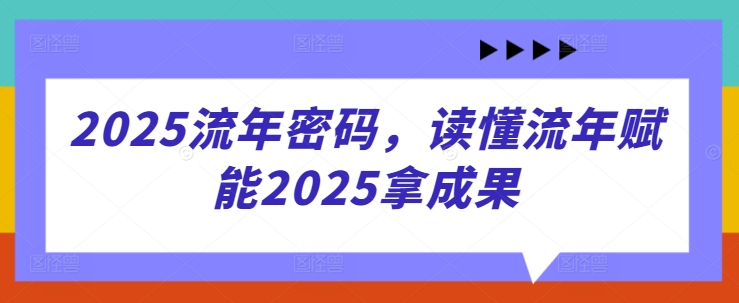 2025流年密码,读懂流年赋能2025拿成果
