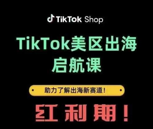 TikTok出海启航课(美区)助力了解出海红利新赛道