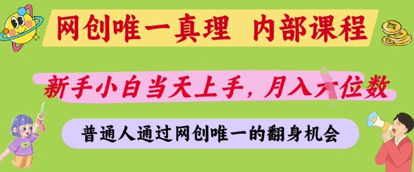 网创唯一真理，内部课程，新手小白当天上手，月入5位数，普通人通过网创唯一的机会【揭秘】