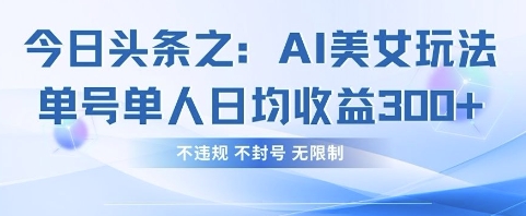 今日头条之AI美女玩法单号单人日均收益3张+,不违规 不封号 无限制