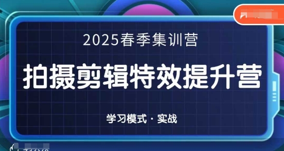 2025春季拍剪全能集训营，拍摄剪辑特效提升营