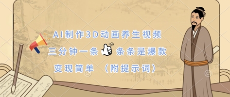 AI制作3D动画养生视频，三分钟一条，条条是爆款，变现简单(附提示词)