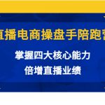 直播电商操盘手陪跑营：掌握四大核心能力，倍增直播业绩（价值980元）