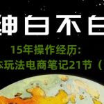 绅白不白·15年操作经历：贫穷低成本玩法电商笔记21节（1031日更新）