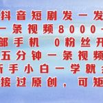 抖音短剧发一发，五分钟一条视频，新手小白一学就会，只要一部手机，0粉丝即可操作