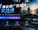 AI商业级广告短片实战课，覆盖从文案、脚本、素材生成到剪辑成片的全流程，帮你做出可对外交付的商业质感AI短片