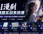 AI漫剧全链路实战系统课｜原创小说、智能剧本、精准分镜、统一画风、成片剪辑、账号变现实操教学