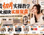 女装切片实操教学，8大模块实操复盘，系统掌握女装切片从0到1的完整链路