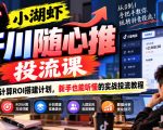小湖虾千川随心推投流课，计算ROI搭建计划，新手也能听懂的实战投流教程