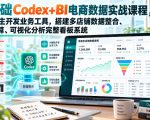 零基础Codex+BI电商数据实战课程，用AI自主开发业务工具，搭建多店铺数据整合、指标计算、可视化分析完整看板系统