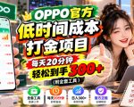 OPPO官方低时间成本打金项目，每天20分钟，轻松到手300+（附全套工具）【揭秘】
