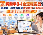 【无水印】Temu纯新手0-1全流程实战课：从开店准备、模式选择到发品核价与新品起量，系统掌握跨境运营