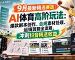 某大佬的9月最新精选赛道之AI体育顶级玩法，爆款剧本创作、版权规避、运镜剪辑全流程，稳拿抖音精选收益