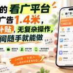 一个新的看广平台，看一个广告1.4米，提现有补贴，无复杂操作，空闲时间随手就能做【揭秘】