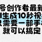 视频号创作者最新玩法，AI一键生成10秒视频，只需要一部手机就可以搞定