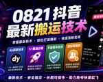 0821抖音最新搬运技术，dy同款技术，1:1搬运必爆，不违规不扣健康分，涨粉嘎嘎的