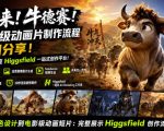 牛来！牛德赛！电影级动画片制作流程详细分享！电影工作室Higgsfield一站式创作平台，完整创作流程