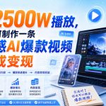 7天2500W播放，我是如何制作一条高质感AI爆款视频并完成变现