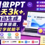 AI做PPT一天3k+，自动生成，附接单渠道，会打字就能干【揭秘】