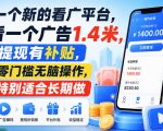 一个新的看广平台，看一个广告1.4米，提现有补贴，零门槛无脑操作，特别适合长期做【揭秘】