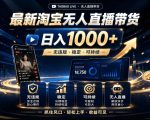 2026最新淘宝无人直播带货，日入1k+，无违规·稳定·可持续，抓住风口，轻松上手，收益可见【揭秘】