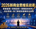 2026新商业思维实战课｜思维破局+财商进阶+周期趋势研判+创业落地+热门赛道深度解析全体系