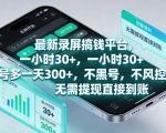 最新录屏賺钱平台，一小时30+，号多一天300+，项目很简单，一看就会，无需提现直接到账【揭秘】