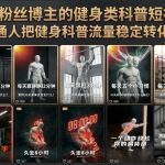 抖音12W粉丝博主的健身类科普短视频教程，手把手教普通人把健身科普流量稳定转化为长期收益