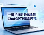 一键扫描并把你自己账号下的全部ChatGPT对话导出到本地