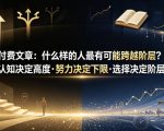 付费文章：什么样的人最有可能跨越阶层？认知决定高度·努力决定下限·选择决定阶层