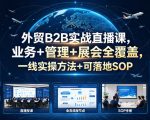 外贸B2B实战直播课，业务+管理+展会全覆盖，一线实操方法+可落地SOP