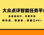 大众点评智能任务平台，全自动运行、无需手动，单价高、零成本、单窗口40+【揭秘】