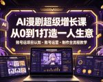 AI漫剧超级增长课，从0到1打造一人生意，项目认知・账号运营・制作全流程教学