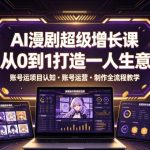 AI漫剧超级增长课，从0到1打造一人生意，项目认知・账号运营・制作全流程教学