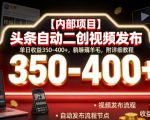 【内部项目】头条自动二创视频发布，单日收益350-400+，躺賺薅羊毛，附详细教程【揭秘】
