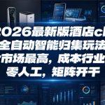 2026最新版酒店ck，全自动智能归集玩法，单价市场最高，成本行业最低，零人工，矩阵开干【揭秘】